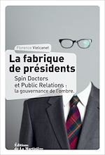 Télécharger le livre :  La Fabrique de présidents. Spin Doctors et Public Relations : la gouvernance de l'ombre