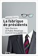 Télécharger le livre :  La Fabrique de présidents. Spin Doctors et Public Relations : la gouvernance de l'ombre