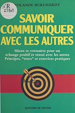 Télécharger le livre :  Savoir communiquer avec les autres : mieux se connaître pour un échange positif et réussi avec les autres, principes, «trucs» et exercices pratiques