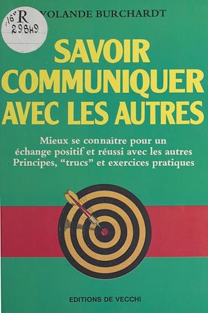 Téléchargez le livre :  Savoir communiquer avec les autres : mieux se connaître pour un échange positif et réussi avec les autres, principes, «trucs» et exercices pratiques