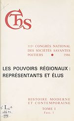 Download this eBook Actes du 111e Congrès national des sociétés savantes, Poitiers 1986, Section d'histoire moderne et contemporaine (1.1) : Les pouvoirs régionaux, représentants et élus