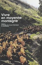 Télécharger le livre :  Vivre en moyenne montagne : actes du 117e Congrès national des sociétés savantes, Clermont-Ferrand, octobre 1992