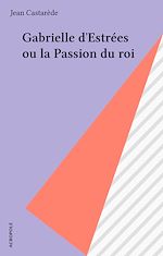 Télécharger le livre :  Gabrielle d'Estrées ou la Passion du roi