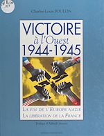 Télécharger le livre :  Victoire à l'Ouest, 1944-1945 : la fin de l'Europe nazie, la libération de la France
