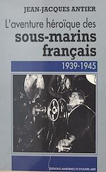 Télécharger le livre :  L'aventure héroïque des sous-marins français : 1939-1945
