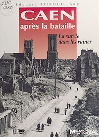 Téléchargez le livre :  Caen après la bataille : la survie dans les ruines