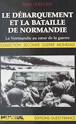 Télécharger le livre :  Le débarquement et la bataille de Normandie : la Normandie au cœur de la guerre