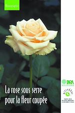 Télécharger le livre :  La rose sous serre pour la fleur coupée