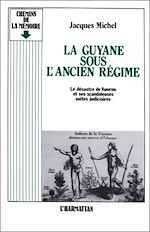 Télécharger le livre :  La Guyane sous l'ancien régime - Le désastre de Kourou et ses scandaleuses suites