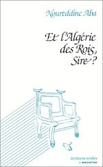 Télécharger le livre :  Et l'Algérie des Rois, Sire?