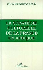 Télécharger le livre :  La stratégie culturelle de la France en Afrique