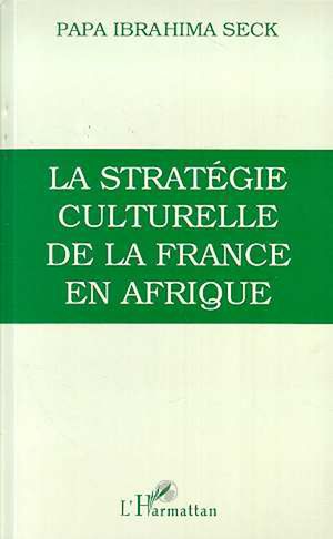 Téléchargez le livre :  La stratégie culturelle de la France en Afrique