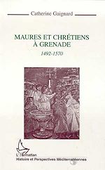 Télécharger le livre :  Maures et chrétiens à Grenade 1492-1570