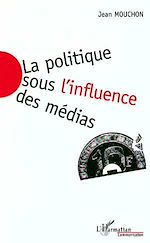 Télécharger le livre :  La Politique sous l'influence des Médias