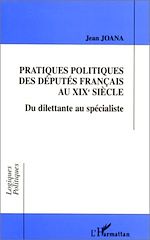 Télécharger le livre :  PRATIQUES POLITIQUES DES DÉPUTÉS FRANÇAIS AU XIXe SIÈCLE