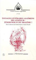 Télécharger le livre :  PAYSAGES LITTERAIRES ALGERIENS DES ANNEES 90 : TEMOIGNER D'UNE TRAGEDIE ?