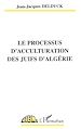 Télécharger le livre :  LE PROCESSUS D'ACCULTURATION DES JUIFS D'ALGÉRIE