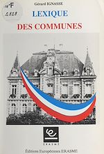 Télécharger le livre :  Lexique des communes ou Tout ce que vous avez toujours voulu savoir sur les communes sans avoir jamais pu le demander