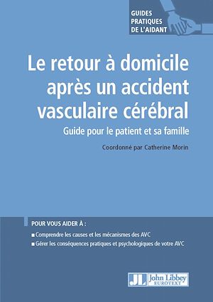 LE RETOUR A DOMICILE APRES UN ACCIDENT VASCULAIRE CEREBRAL - GUIDE POUR LE PATIENT ET SA FAMILLE. PO
