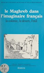 Télécharger le livre :  Le Maghreb dans l'imaginaire français : la colonie, le désert, l'exil