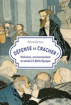 Télécharger le livre :  Défense de cracher ! - Pollution, environnement et santé à la Belle Époque