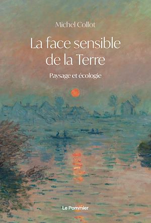 La face sensible de la Terre : Paysage et écologie | Collot, Michel (1952-....). Auteur