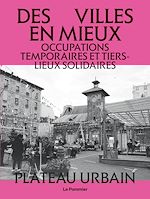 Télécharger le livre :  Des villes en mieux : Occupations temporaires et tiers-lieux solidaires