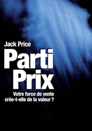 Téléchargez le livre :  Parti prix - Votre force de vente crée-t-elle de la valeur ?