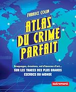 Télécharger le livre :  Atlas du crime parfait. Sur les traces des escrocs les plus talentueux du monde !