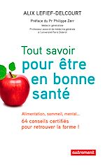 Download this eBook Tout savoir pour être en bonne santé. Alimentation, sommeil, mental… 64 conseils certifiés pour retrouver la forme !