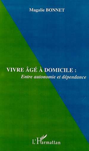 Téléchargez le livre :  VIVRE ÂGÉ À DOMICILE : Entre autonomie et dépendance
