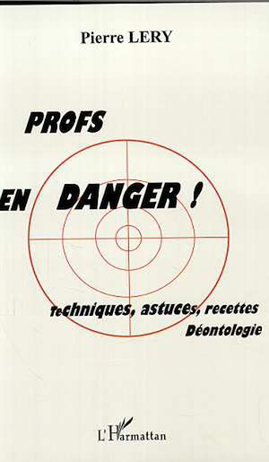 Téléchargez le livre :  PROFS EN DANGER ! TECHNIQUES, ASTUCES, RECETTES, DÉONTOLOGIE