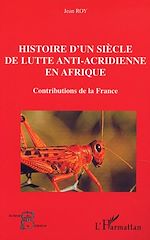 Télécharger le livre :  HISTOIRE D'UN SIÈCLE DE LUTTE ANTI-ACRIDIENNE EN AFRIQUE