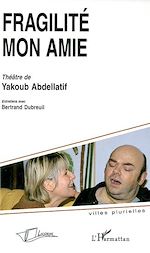 Télécharger le livre :  Fragilité mon amie, théâtre de Yakoub Abdellatif
