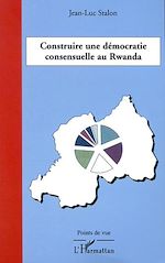 Télécharger le livre :  CONSTRUIRE UNE DÉMOCRATIE CONSENSUELLE AU RWANDA