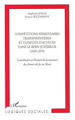 Download this eBook Compétitions ferroviaires transfrontièrs et conflits d'acteurs  dans le Rhin supérieur (1830-1870)
