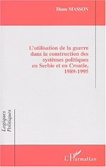 Télécharger le livre :  L'UTILISATION DE LA GUERRE DANS LA CONSTRUCTION DES SYSTÈMES POLITIQUES EN SERBIE ET EN CROATIE, 1989-1995