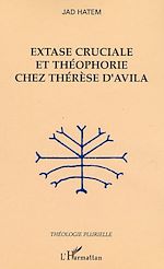 Télécharger le livre :  Extase cruciale et théophorie chez Thérèse d'Avila