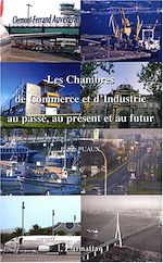Télécharger le livre :  Les Chambres de Commerce et d'Industrie au passé, au présent et au futur