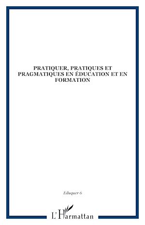 Téléchargez le livre :  Pratiquer, pratiques et pragmatiques en éducation et en formation