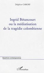 Télécharger le livre :  Ingrid Bétancourt ou la médiatisation de la tragédie colombienne