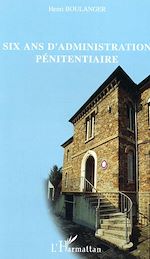 Télécharger le livre :  Six ans d'administration pénitentiaire