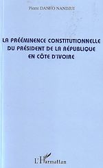 Télécharger le livre :  La prééminence constitutionnelle du président de la République en Côte d'Ivoire