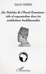 Download this eBook Les notables de l'Ouest-Cameroun : rôle et organisation dans les institutions traditionnelles