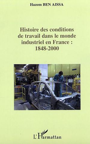 Téléchargez le livre :  Histoire des conditions de travail dans le monde industriel en France : 1848-2000