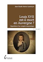 Télécharger le livre :  Louis XVII est-il mort en Auvergne ?