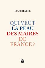 Télécharger le livre :  Qui veut la peau des maires de France ?