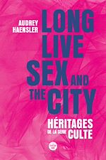 Télécharger le livre :  Long Live Sex and the City. Héritages de la série culte