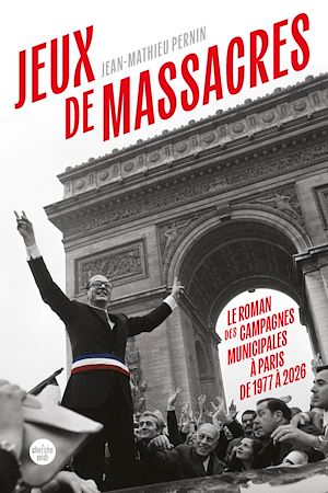 Téléchargez le livre :  Jeux de massacres. Le roman des campagnes municipales à Paris de 1977 à 2026