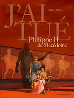 Télécharger le livre :  J'ai tué - Philippe II de Macédoine